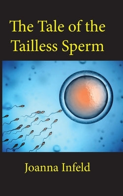 The Tale of the Tailless Sperm by Infeld, Joanna