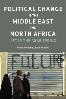 Political Change in the Middle East and North Africa: After the Arab Spring by Szmolka, Inmaculada