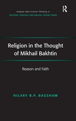 Religion in the Thought of Mikhail Bakhtin: Reason and Faith by Bagshaw, Hilary B. P.