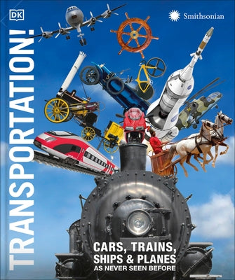 Transportation!: Cars, Trains, Ships and Planes as You've Never Seen It Before by DK
