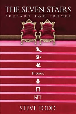 The Seven Stairs: Prepare for Prayer by Todd, Steve