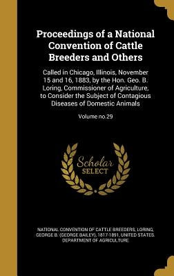 Proceedings of a National Convention of Cattle Breeders and Others: Called in Chicago, Illinois, November 15 and 16, 1883, by the Hon. Geo. B. Loring, by National Convention of Cattle Breeders