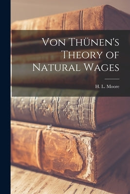 Von Thünen's Theory of Natural Wages by Moore, H. L.
