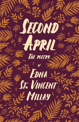 Second April: The Poetry of Edna St. Vincent Millay by Millay