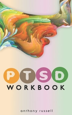PTSD Workbook: Self-Help Techniques for Overcoming Traumatic Stress Symptoms, Anxiety, Anger, Depression, Emotional Trauma by Russell, Anthony