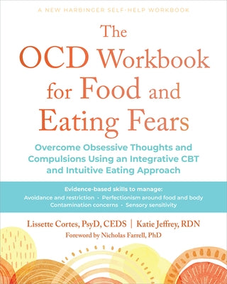 The Ocd Workbook for Food and Eating Fears: Overcome Obsessive Thoughts and Compulsions Using an Integrative CBT and Intuitive Eating Approach by Cortes, Lissette