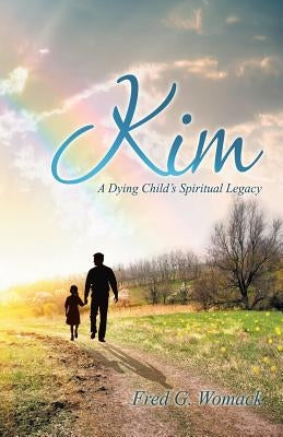 Kim: A Dying Child's Spiritual Legacy by Womack, Fred G.