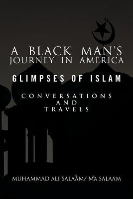A Black Man's Journey in America: Glimpses of Islam, Conversations and Travels by Salaam, Muhammad Ali