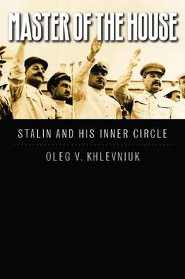 Master of the House: Stalin and His Inner Circle by Khlevniuk, Oleg V.