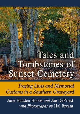 Tales and Tombstones of Sunset Cemetery: Tracing Lives and Memorial Customs in a Southern Graveyard by Hobbs, June Hadden