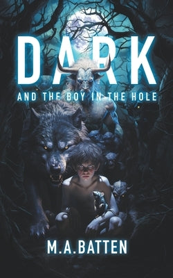 Dark: And the Boy in the Hole by M. a. Batten