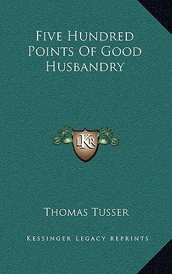 Five Hundred Points of Good Husbandry by Tusser, Thomas