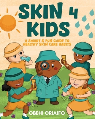 Skin 4 Kids: A Smart & Fun Guide To Healthy Skin Care Habits by Oriaifo, Obehi