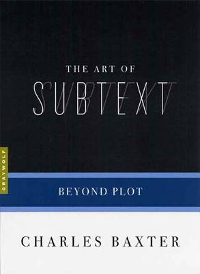 The Art of Subtext: Beyond Plot by Baxter, Charles