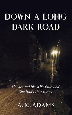 Down a Long Dark Road by Adams, A. K.