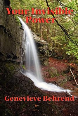Your Invisible Power and How to Use It by Behrend, Genevieve