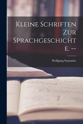 Kleine Schriften Zur Sprachgeschichte. -- by Stammler, Wolfgang 1886-