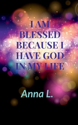 I am Blessed because i have God in my life by L, Anna