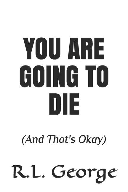 You Are Going To Die: (And That's Okay) by George, R. L.
