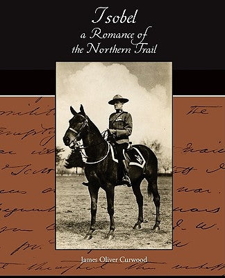 Isobel - a Romance of the Northern Trail by Curwood, James Oliver