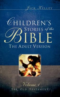 Children's Stories of the Bible The Adult Version by Kelley, Jack