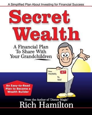 Secret Wealth: A Financial Plan To Share With Your Grandchildren by Hamilton, Rich