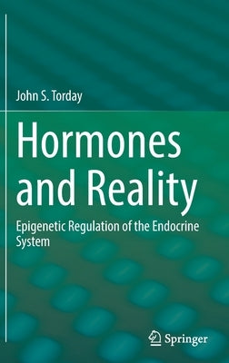 Hormones and Reality: Epigenetic Regulation of the Endocrine System by Torday, John S.