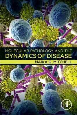 Molecular Pathology and the Dynamics of Disease by Mitchell, Maika G.