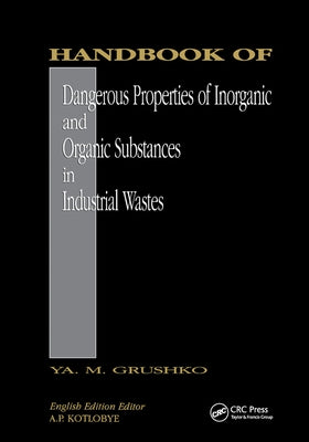 Handbook of Dangerous Properties of Inorganic And Organic Substances in Industrial Wastes by Grushko, Ya M.