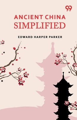 Ancient China Simplified by Parker, Edward Harper