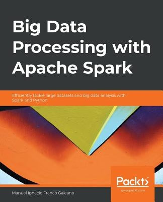 Big Data Processing with Apache Spark by Franco Galeano, Manuel Ignacio