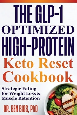 The Glp-1 Optimized High-protein Keto Reset Cookbook: Strategic Eating for Weight Loss & Muscle Retention by Bigs, Ben