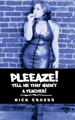 Pleeaze! Tell Me That Wasn't a Teacher! by Crozby, Nick