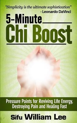 5-Minute Chi Boost - Five Pressure Points for Reviving Life Energy and Healing Fast by Lee, William