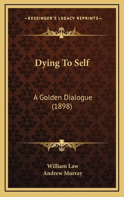 Dying To Self: A Golden Dialogue (1898) by Law, William