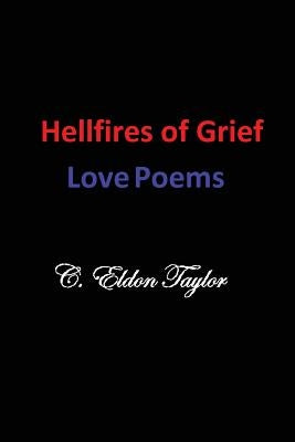 Hellfires of Grief: Love Poems by Taylor, C. Eldon