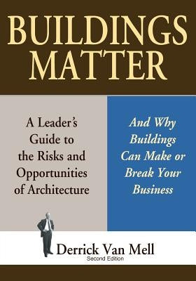 Buildings Matter: A Leader's Guide to the Risks and Opportunities of Architecture by Van Mell, Derrick