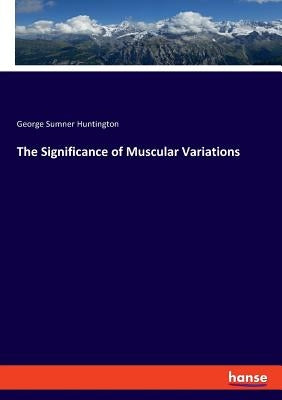 The Significance of Muscular Variations by Huntington, George Sumner