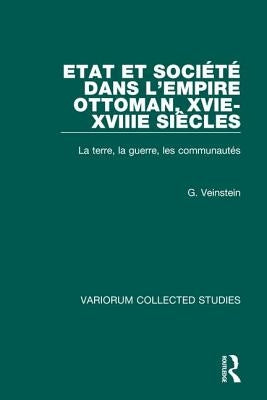 Etat Et Société Dans l'Empire Ottoman, Xvie-Xviiie Siècles: La Terre, La Guerre, Les Communautés by Veinstein, Gilles