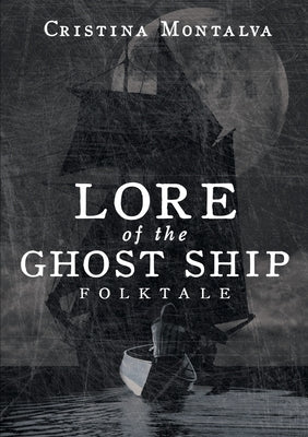 Lore of the Ghost Ship: Folktale by Montalva, Cristina
