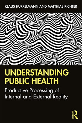 Understanding Public Health: Productive Processing of Internal and External Reality by Hurrelmann, Klaus