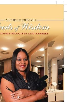 Seeds of Wisdom for Cosmetologists and Barbers by Johnson, Michelle