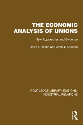 The Economic Analysis of Unions: New Approaches and Evidence by Hirsch, Barry T.