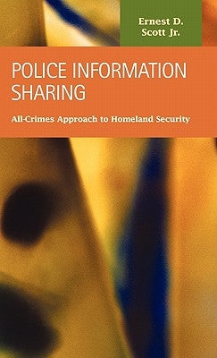 Police Information Sharing: All-Crimes Approach to Homeland Security by Scott, Ernest D.