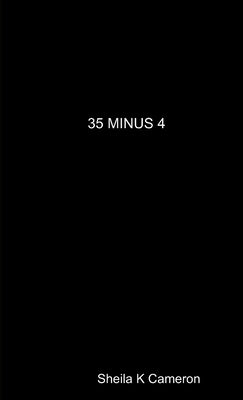 The 35 Minus 4 by Cameron, Sheila K.