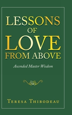 Lessons of Love from Above: Ascended Master Wisdom by Thibodeau, Teresa