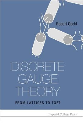 Discrete Gauge Theory: From Lattices to Tqft by Oeckl, Robert