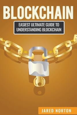 Blockchain: Easiest Ultimate Guide To Understand Blockchain by Norton, Jared