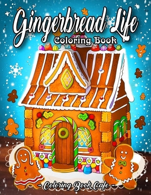 Gingerbread Life Coloring Book: A Coloring Book Featuring Adorable and Delicious Gingerbread Houses, Cookies and Candy for Holiday Fun and Christmas C by Cafe, Coloring Book