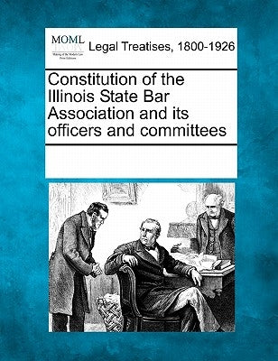Constitution of the Illinois State Bar Association and Its Officers and Committees by Multiple Contributors